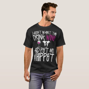 Just Want To Drink Wine And Pet My Whippet Dog T-Shirt