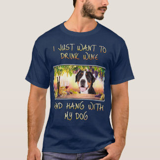 Just Want To Drink Wine & Hang w Greater Swiss Mou T-Shirt