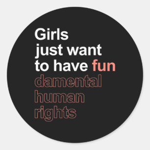 Just Want To Have Fun-damental Human Rights Femini Classic Round Sticker
