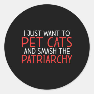Just Want To Pet Cats And Smash The Patriarchy Fem Classic Round Sticker