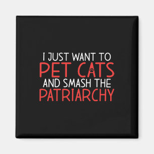 Just Want To Pet Cats And Smash The Patriarchy Fem Magnet