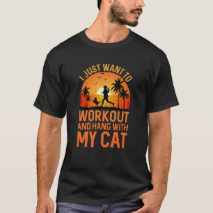 Just Want to Work Out and Hang With My Cat Fitness T-Shirt