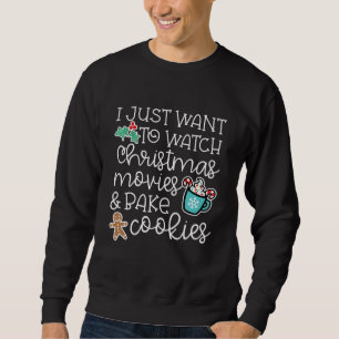 Just Want Watch Christmas Movies Bake Cook Gift Sweatshirt