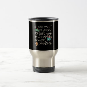 Just Want Watch Christmas Movies Bake Cook Gift Travel Mug