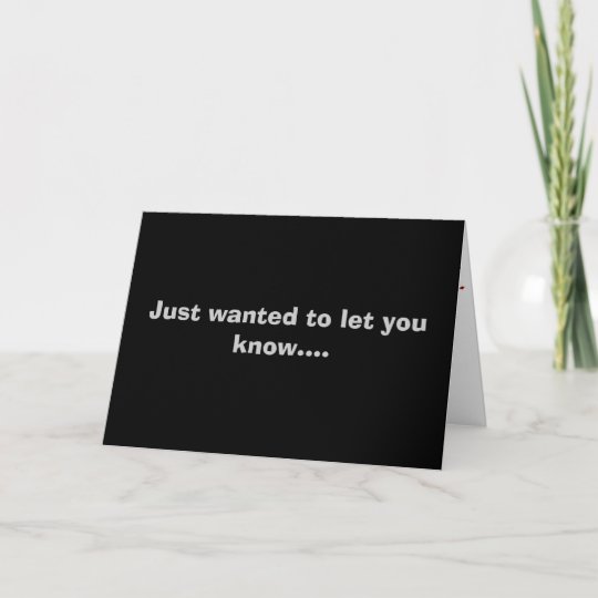 Just Wanted To Let You Know Card Zazzle Co Uk