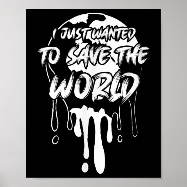 Just Wanted To Save The World Environmental Protec Poster (Front)
