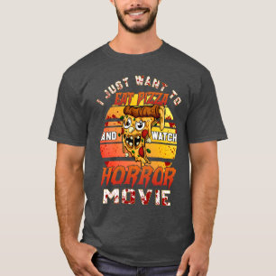 Just Wanto Eat Pizza Watch Horror Movies Halloween T-Shirt