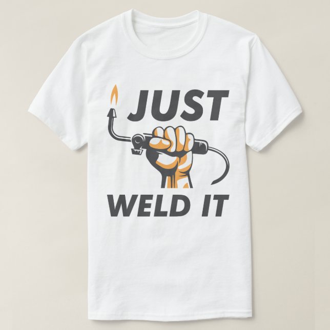 Just Weld It T-Shirt (Design Front)