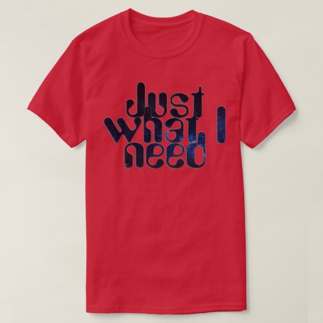 Just what I need T-Shirt (Design Front)