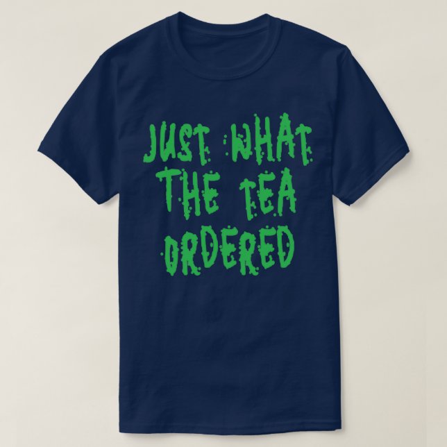 Just What The Tea Ordered Quote T-Shirt (Design Front)