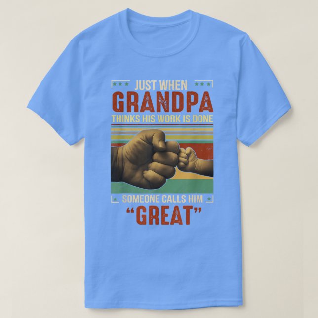 Just When Grandpa Thinks His Work Is Done Great Gr T-Shirt (Design Front)