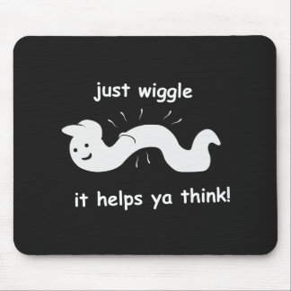 Just wiggle - it helps ya think! mouse mat