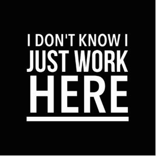 Just work here funny employee quotes standing photo sculpture