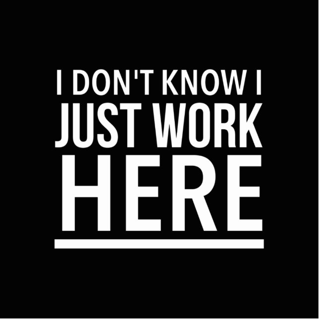 Just work here funny employee quotes standing photo sculpture (Front)