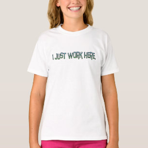 Just Work Here T-Shirt