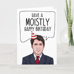 JUSTIN TRUDEAU: Have a moistly happy birthday Card