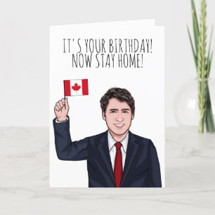 JUSTIN TRUDEAU: It's your birthday stay home Card