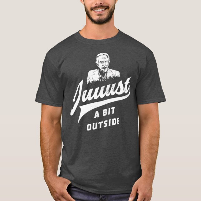 Juuust a Bit Outside T-Shirt (Front)