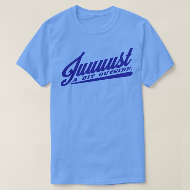 Juuuust A Bit Outside T-Shirt (Design Front)