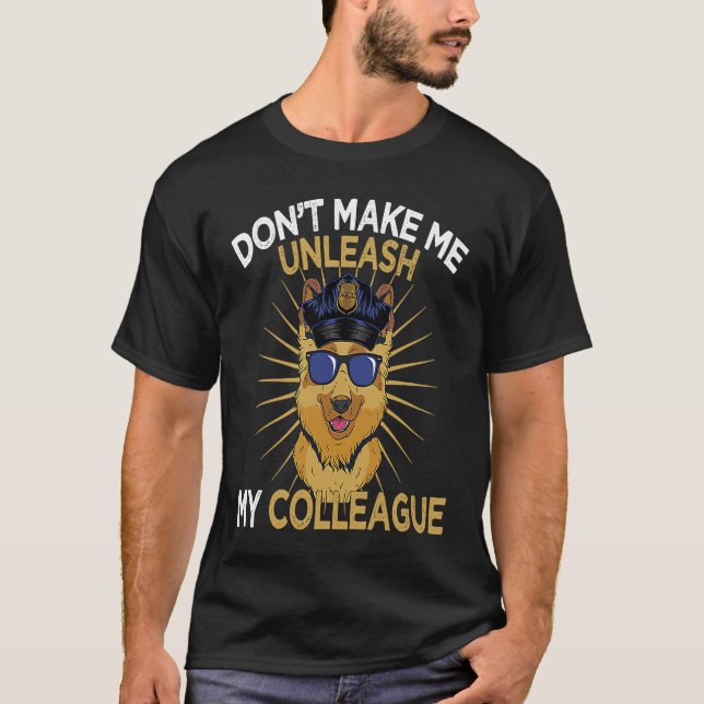 K9 Police Dog Don't Make Me Unleash K9 Police Offi T-Shirt (Front)