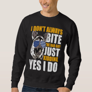 K9 Police Dog I Don't Always Bite The Bad Guy Just Sweatshirt