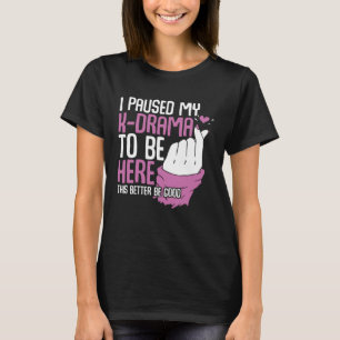 K Drama I Paused My K Drama To Be Here Korean Dram T-Shirt