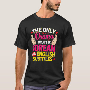 K-Dramas Only Drama I Want Is Korean With English T-Shirt