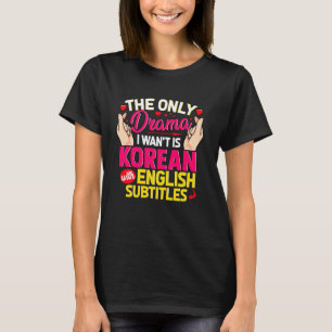 K-Dramas Only Drama I Want Is Korean With English T-Shirt