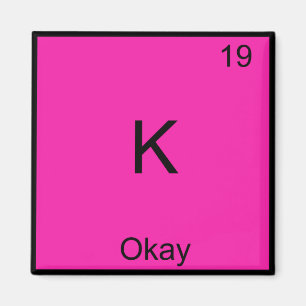 K - Okay Chemistry Element Symbol Funny Periodic Magnet