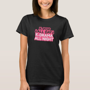 K Pop All Day K Drama All Night T-Shirt