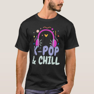 K Pop And Chill Korean Pop Music K Pop   South Kor T-Shirt