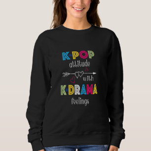 K Pop Attitude With K Drama Feelings Love Hearts A Sweatshirt
