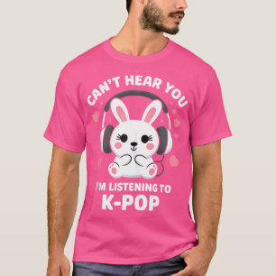 K-Pop Can'T Hear You I'M Listening Kpop Lover Kawa T-Shirt
