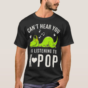 K-Pop Can't Hear You I'M Listening To Kpop Kawaii T-Shirt