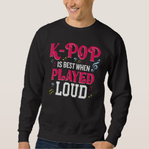 K-Pop Is Best When Played Loud Kpop Lover Sweatshirt