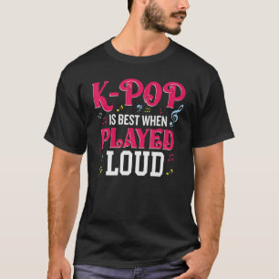 K-Pop Is Best When Played Loud  Kpop Lover T-Shirt