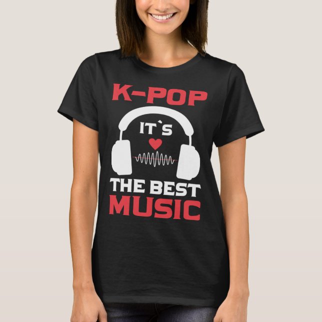 K Pop It`s The Best Music I K Pop T-Shirt (Front)