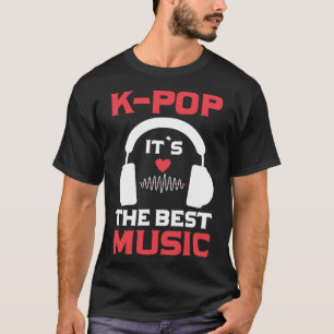 K Pop It`s The Best Music I K Pop T-Shirt