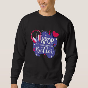 K Pop Makes Everything Better Korean Pop Music Sou Sweatshirt