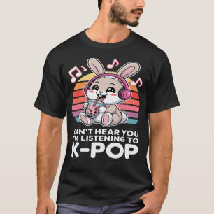 K-Pop Rabbit - Can't Hear You I'M Listening To T-Shirt