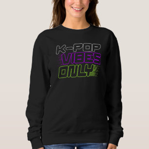 K Pop Vibes Only Korean Pop Music K Pop South Kor Sweatshirt