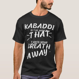 kabaddi is the word that take your breath away T-Shirt