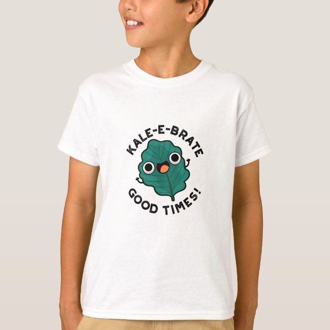 Kale-e-brate Good Times Funny Veggie Kale Pun  T-Shirt (Front)