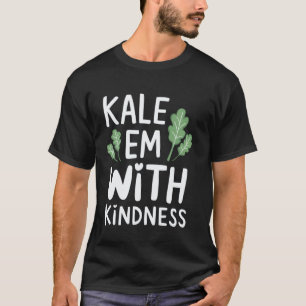 Kale Em With Kindness Vegan Quote Vegan Lifestyle  T-Shirt