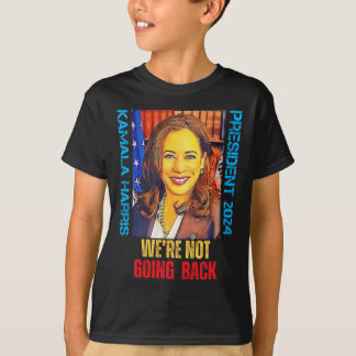 Kamala Harris Pop Art President 2024 We're Not Goi T-Shirt