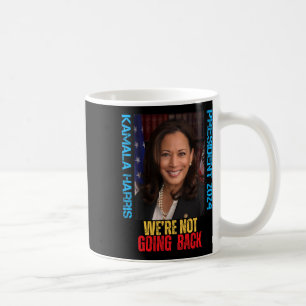 Kamala Harris President 2024 We're Not Going Back Coffee Mug