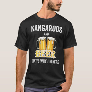 Kangaroos And Beer That's Why I'm Here T-Shirt
