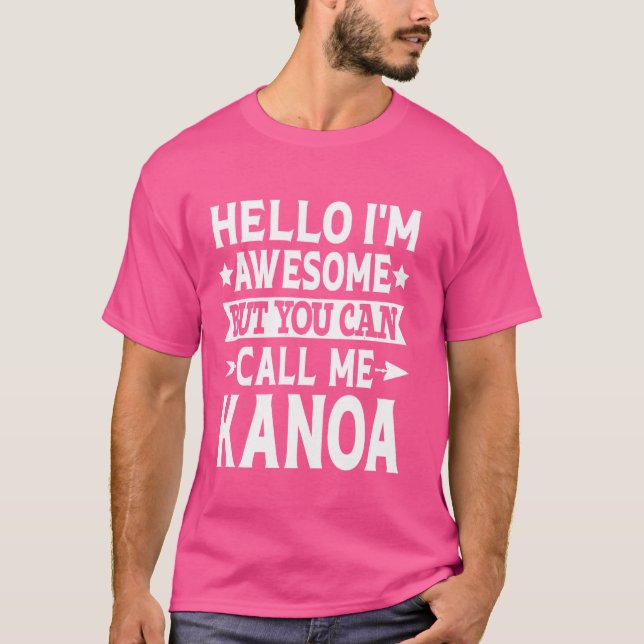 Kanoa Funny First Name Hello I'm Awesome Call Me K T-Shirt (Front)