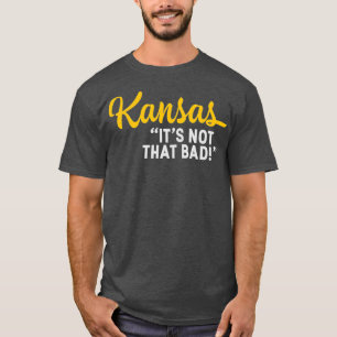 Kansas Its Not That Bad Funny Underrated USA T-Shirt