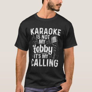 Karaoke Is Not My Hobby It s My Calling  Karaoke T-Shirt